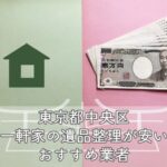 東京都中央区　一軒家・一戸建ての遺品整理が安いおすすめ業者